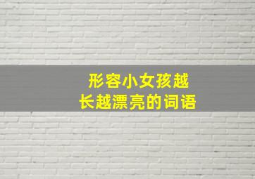 形容小女孩越长越漂亮的词语