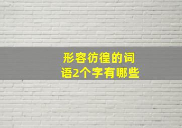 形容彷徨的词语2个字有哪些