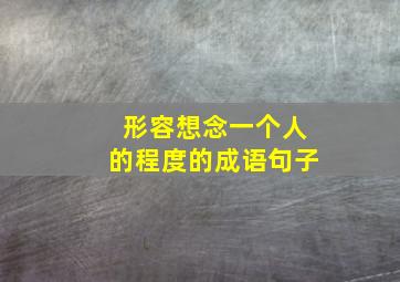 形容想念一个人的程度的成语句子