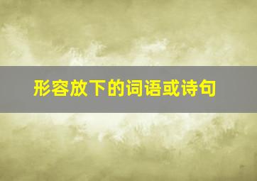 形容放下的词语或诗句