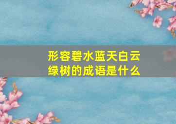 形容碧水蓝天白云绿树的成语是什么