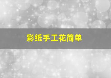 彩纸手工花简单