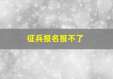 征兵报名报不了