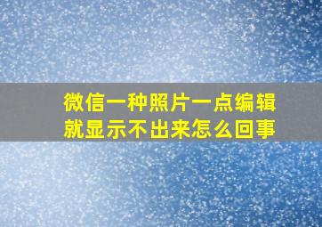 微信一种照片一点编辑就显示不出来怎么回事