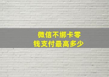 微信不绑卡零钱支付最高多少