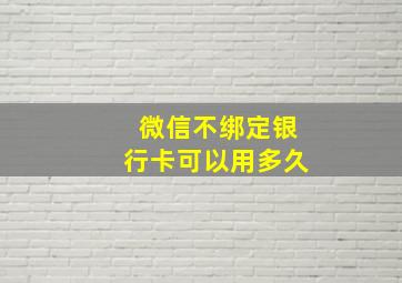 微信不绑定银行卡可以用多久