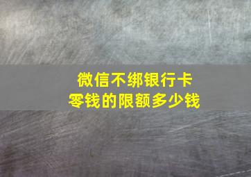 微信不绑银行卡零钱的限额多少钱