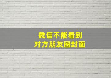 微信不能看到对方朋友圈封面