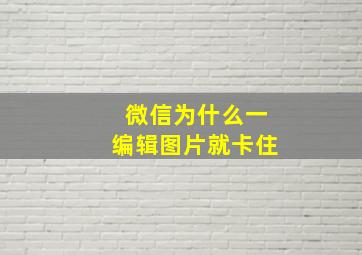 微信为什么一编辑图片就卡住