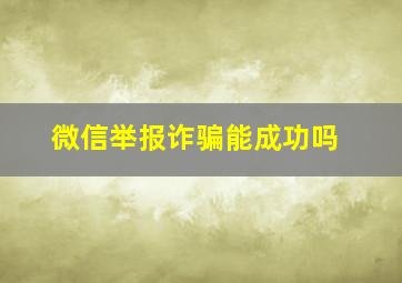 微信举报诈骗能成功吗