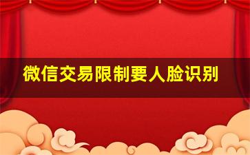 微信交易限制要人脸识别