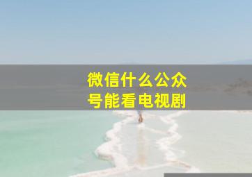 微信什么公众号能看电视剧