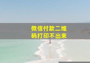 微信付款二维码打印不出来