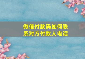 微信付款码如何联系对方付款人电话