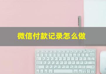 微信付款记录怎么做