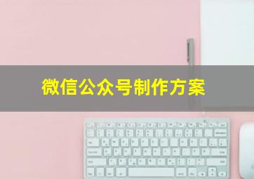 微信公众号制作方案