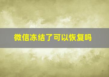 微信冻结了可以恢复吗