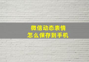 微信动态表情怎么保存到手机