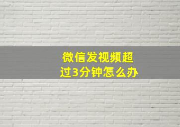 微信发视频超过3分钟怎么办