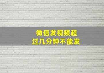 微信发视频超过几分钟不能发