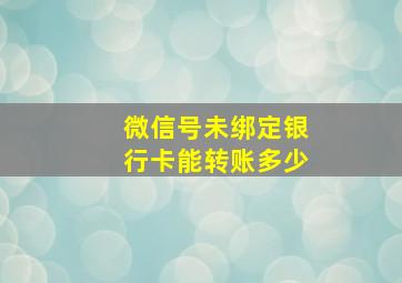 微信号未绑定银行卡能转账多少