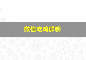 微信吃鸡群聊