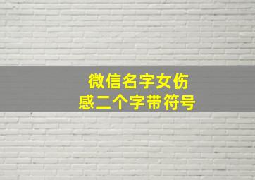 微信名字女伤感二个字带符号