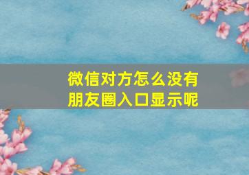 微信对方怎么没有朋友圈入口显示呢