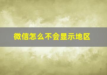 微信怎么不会显示地区