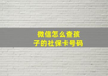 微信怎么查孩子的社保卡号码