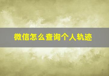 微信怎么查询个人轨迹