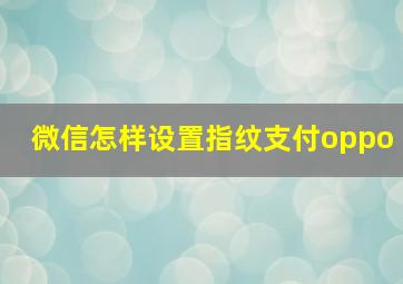 微信怎样设置指纹支付oppo