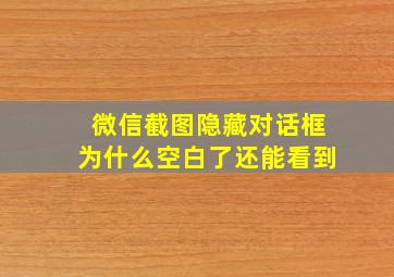 微信截图隐藏对话框为什么空白了还能看到