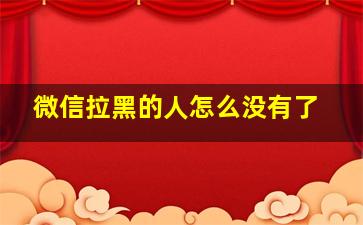 微信拉黑的人怎么没有了