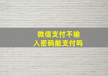 微信支付不输入密码能支付吗