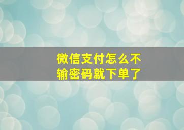 微信支付怎么不输密码就下单了