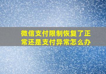 微信支付限制恢复了正常还是支付异常怎么办