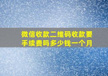 微信收款二维码收款要手续费吗多少钱一个月