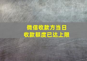 微信收款方当日收款额度已达上限