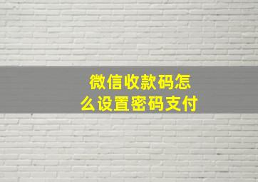 微信收款码怎么设置密码支付