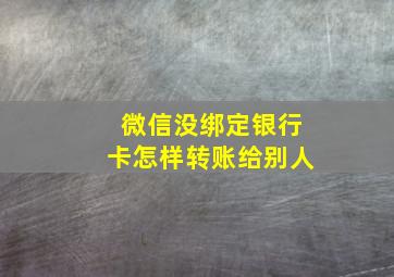 微信没绑定银行卡怎样转账给别人