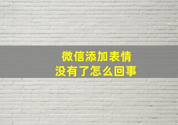 微信添加表情没有了怎么回事