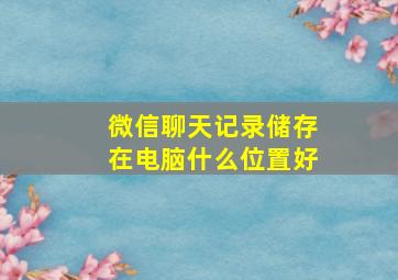 微信聊天记录储存在电脑什么位置好