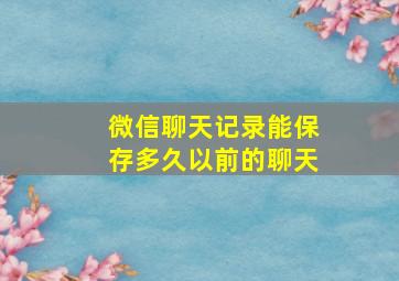 微信聊天记录能保存多久以前的聊天