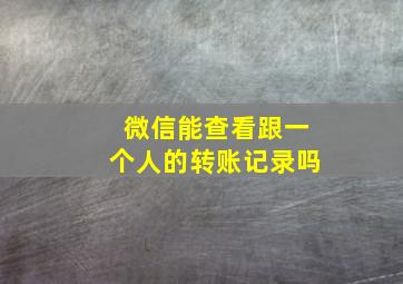 微信能查看跟一个人的转账记录吗