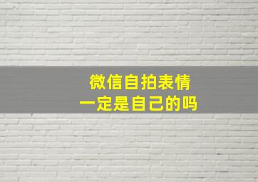 微信自拍表情一定是自己的吗