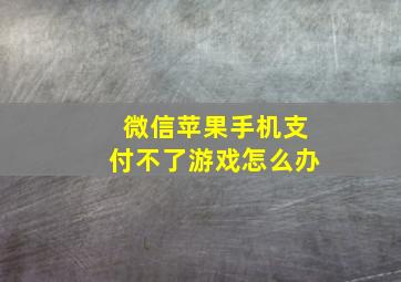 微信苹果手机支付不了游戏怎么办