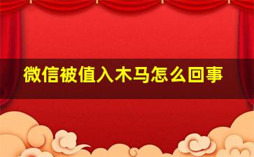 微信被值入木马怎么回事