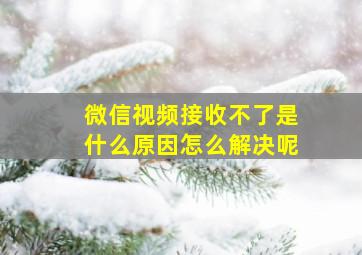 微信视频接收不了是什么原因怎么解决呢