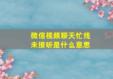 微信视频聊天忙线未接听是什么意思